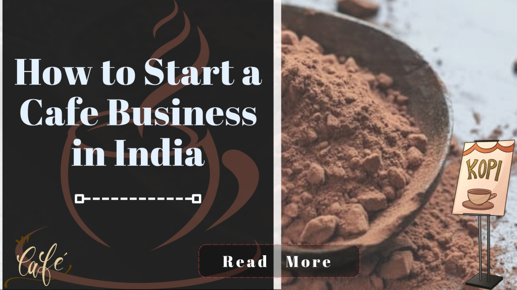 How to Start a Cafe Business in India: Comprehensive Guide