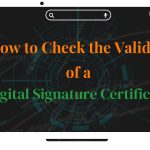 How to Check the Validity of a Digital Signature Certificate